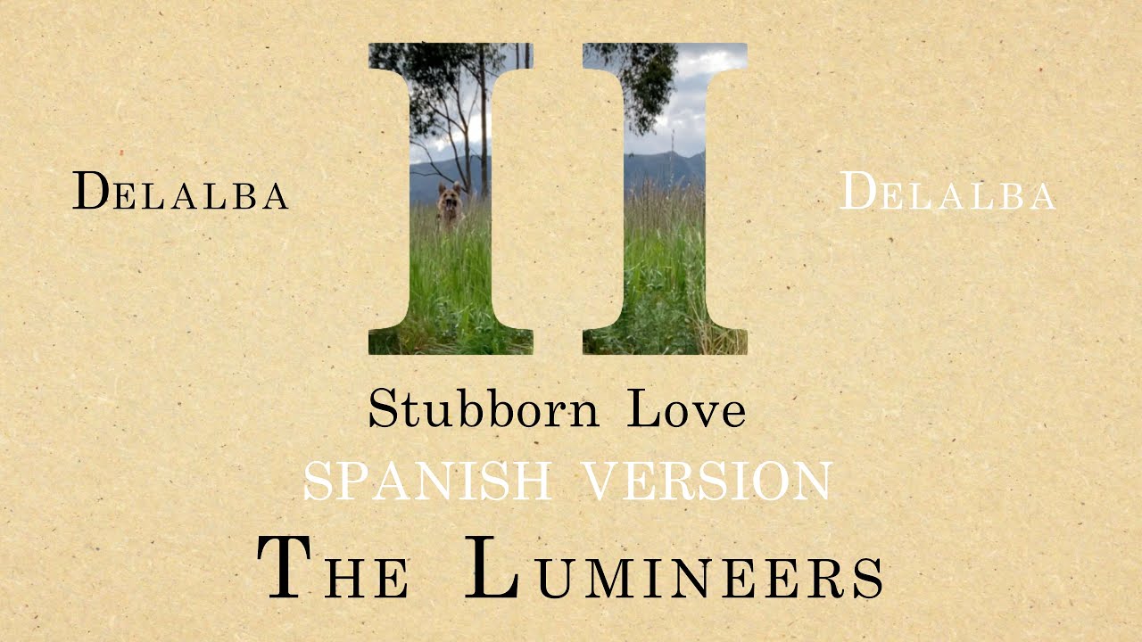 Stubborn Love - The Lumineers (Spanish Version) | DELALBA