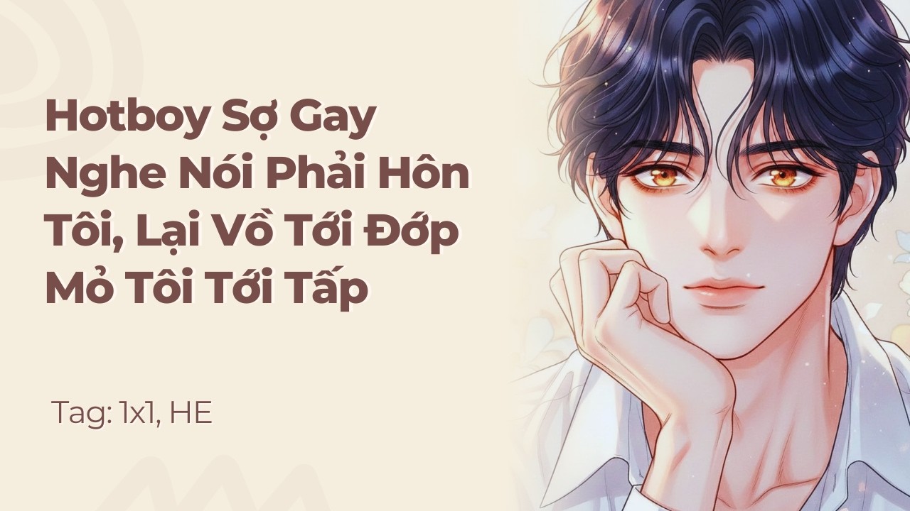 Boylove | Hotboy Sợ Gay Nghe Nói Phải Hôn Tôi, Lại Vồ Tới Đớp Mỏ Tôi Tới Tấp | Truyện Này Vai Gãy