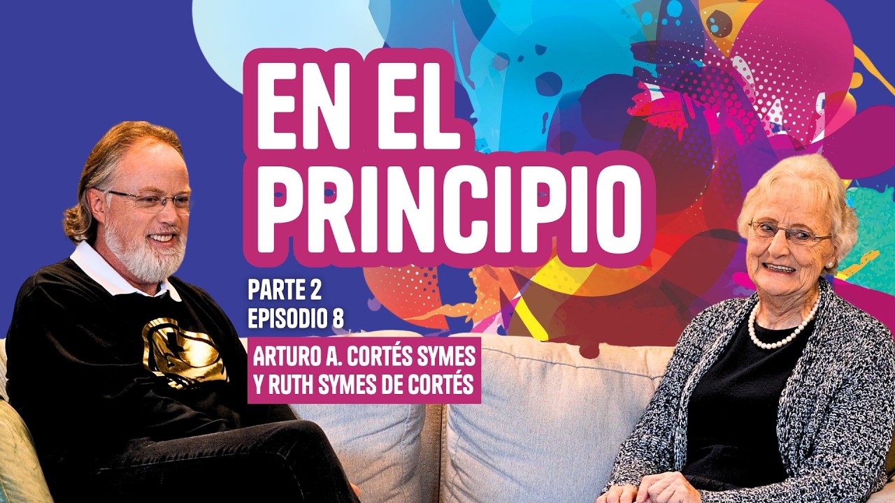 En el principio - Parte 2 - Arturo A. Cortés Symes y Ruth Symes de Cortés | Tp 4 - Episodio 8