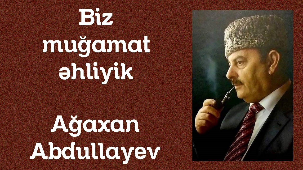 Ağaxan Abdullayev   Biz Muğamat əhliyik