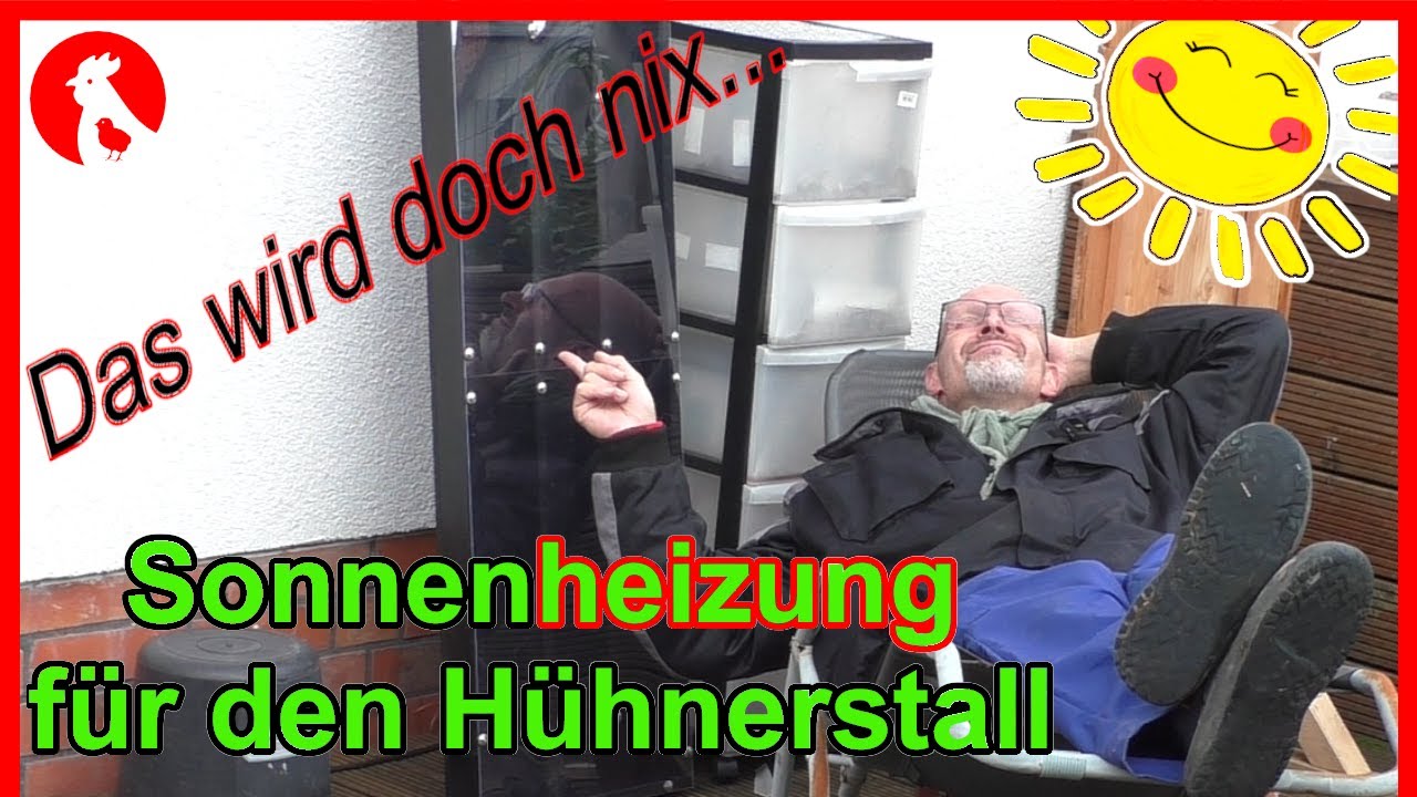 132 Sonnenheizung für den Hühnerstall , ein Versuch....  Jensman and the Huhns