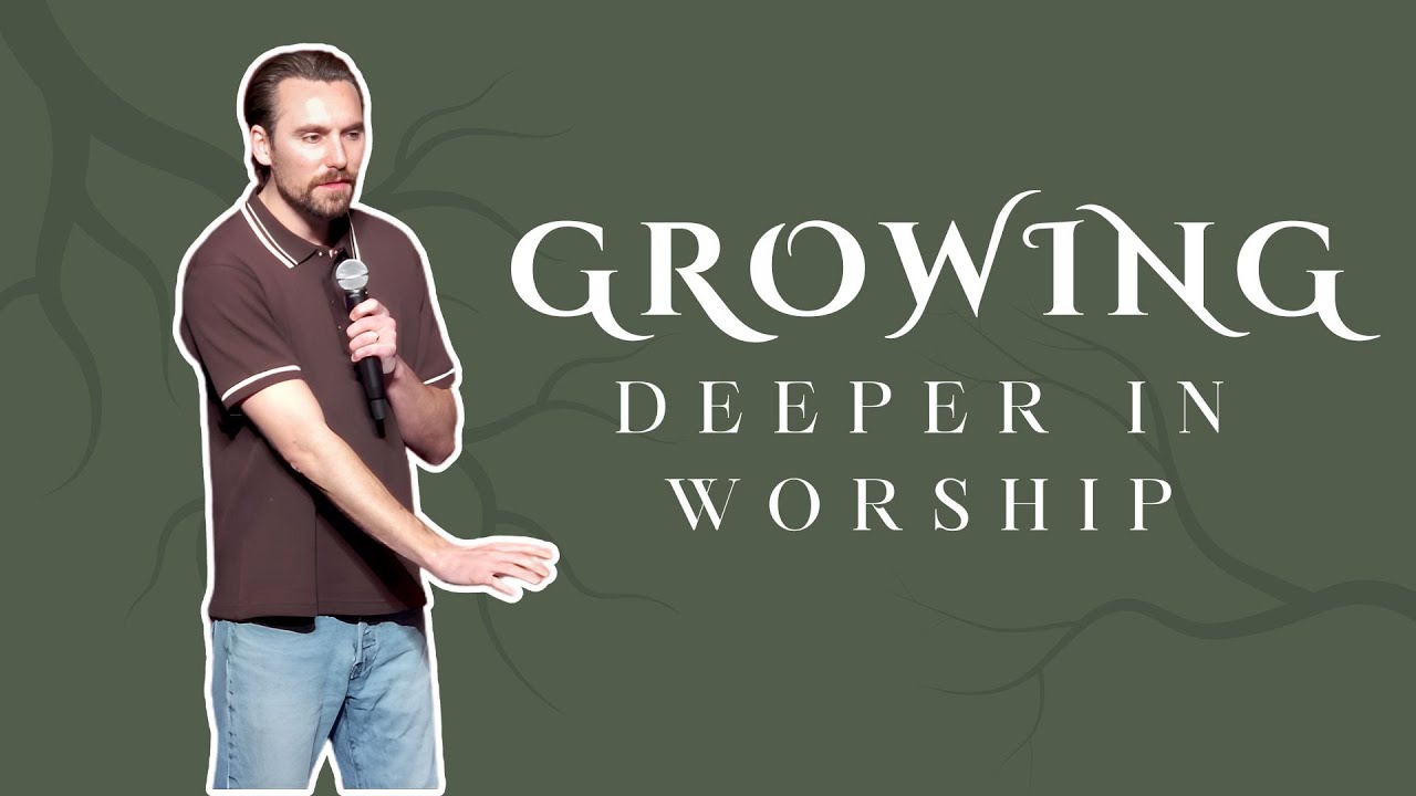 Growing Deeper in Worship (Music and Message)