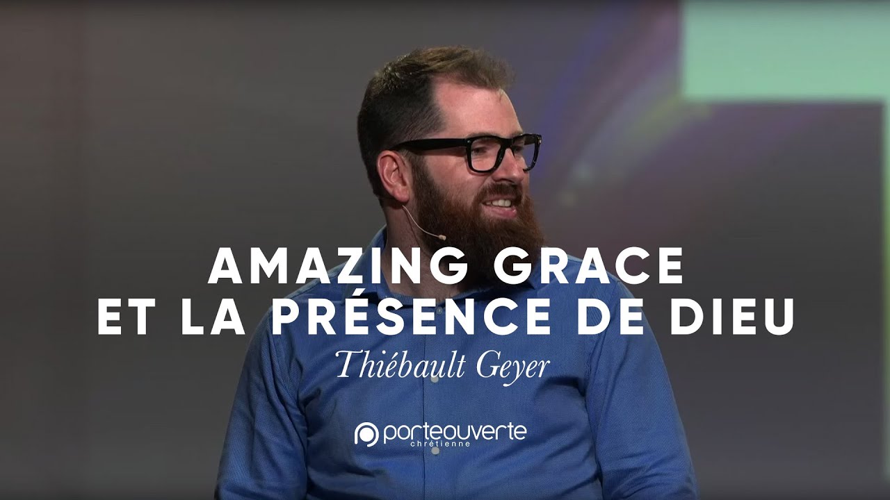 Amazing Grace et la présence de Dieu - Thiebault Geyer [Culte PO 12/03/2019]