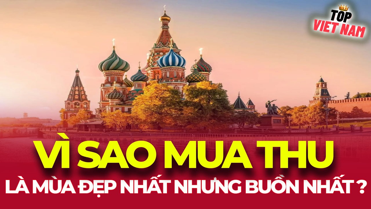 MÙA THU MOSCOW – VÌ SAO NGƯỜI NGA GỌI ĐÓ LÀ MÙA ĐẸP NHẤT NHƯNG CŨNG BUỒN NHẤT?