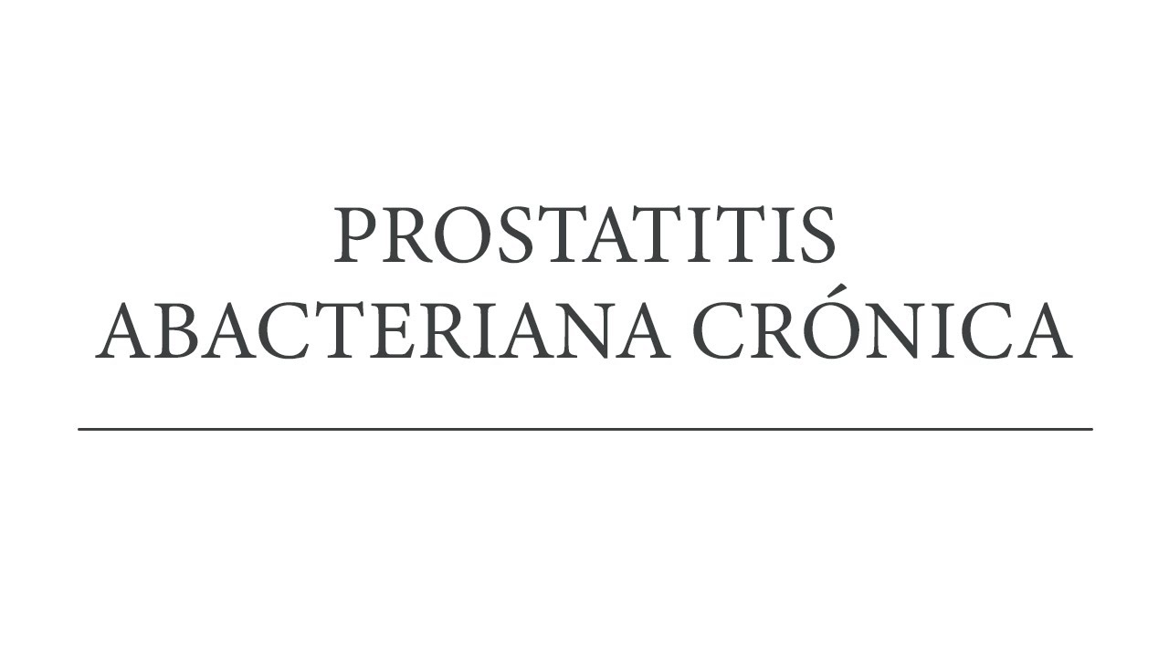 La prostatitis abacteriana crónica. Claves para entenderla