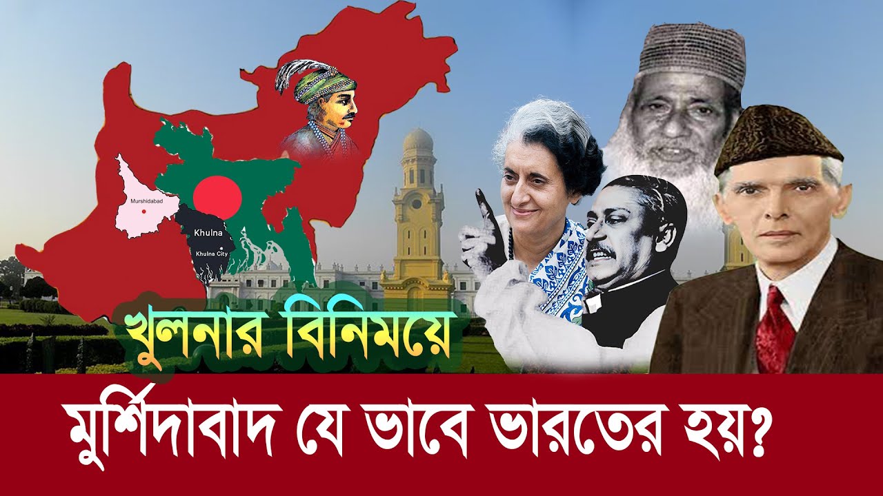 খুলনার বিনিময়ে যে ভাবে মুর্শিদাবাদ ভারতের হয়? এতে বাংলাদেশের লাভ-ক্ষতি ! Khulna || Murshidabad India
