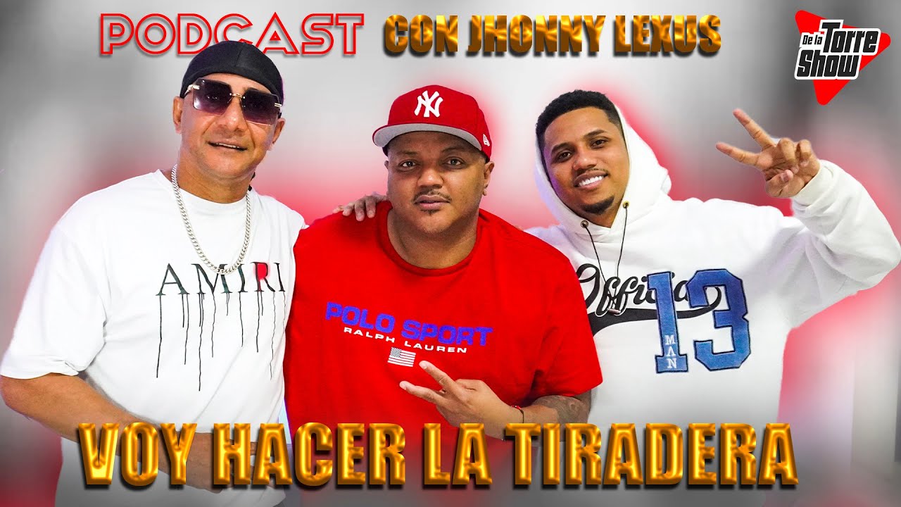 PODCAST con JHONNY LEXUS Voy a la TIRADERA 