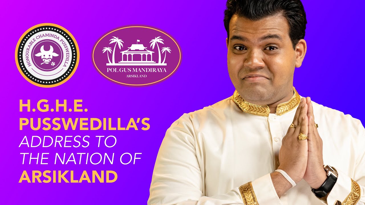 H.G.H.E. Chaminda Pusswedilla's Address to the nation of Arsikland
