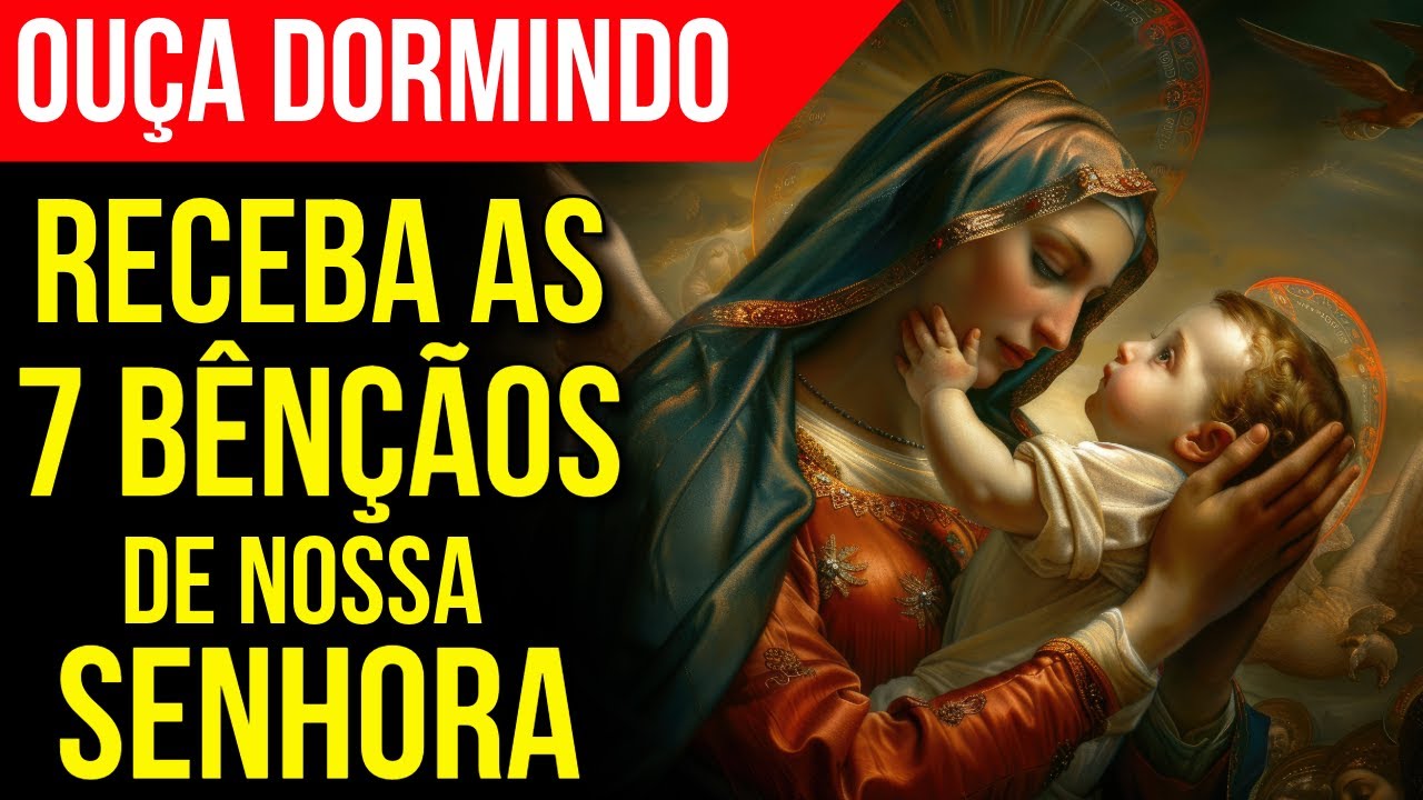 DURMA OUVINDO A ORAÇÃO DAS 7 BÊNÇÃOS DE NOSSA SENHORA