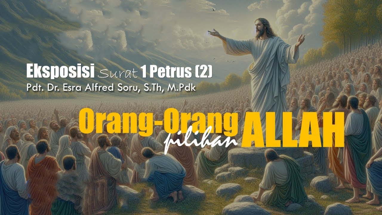 Pdt. Esra Soru : Eksposisi Surat 1 Petrus (2) : ORANG ORANG-PILIHAN ALLAH