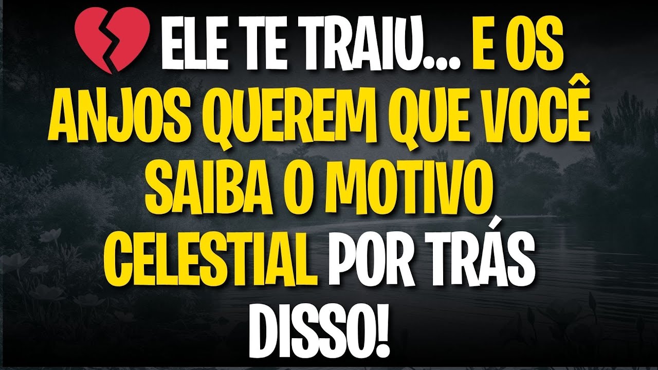ELE TE TRAIU… E OS ANJOS QUEREM QUE VOCÊ SAIBA O MOTIVO CELESTIAL POR TRÁS DISSO!