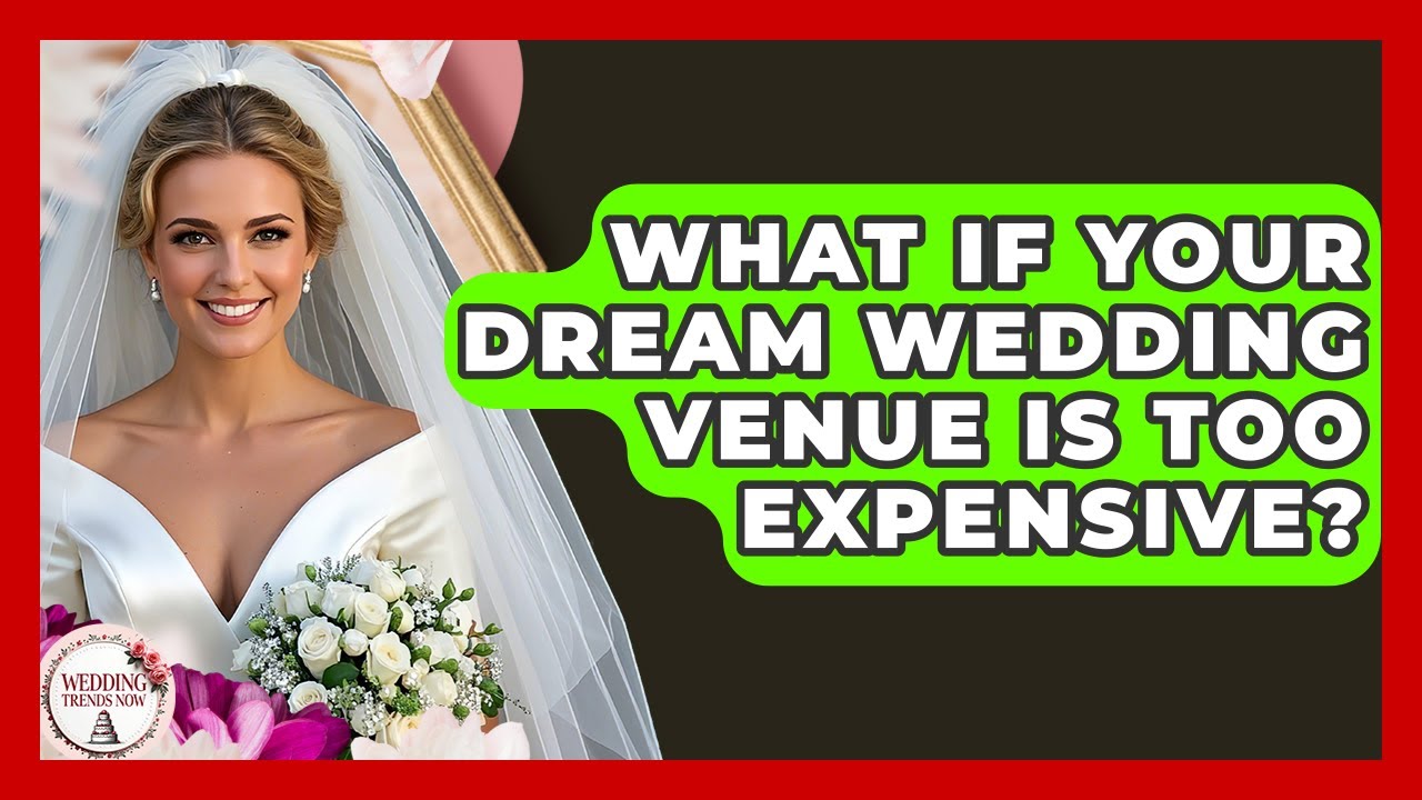 What If Your Dream Wedding Venue Is Too Expensive? - Wedding Trends Now