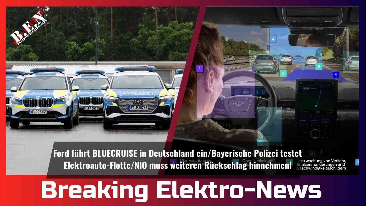 Breaking Elektro-News: Ford f&uuml;hrt BlueCruise ein/Polizei Bayern f&auml;hrt elektrisch/NIO in der Krise