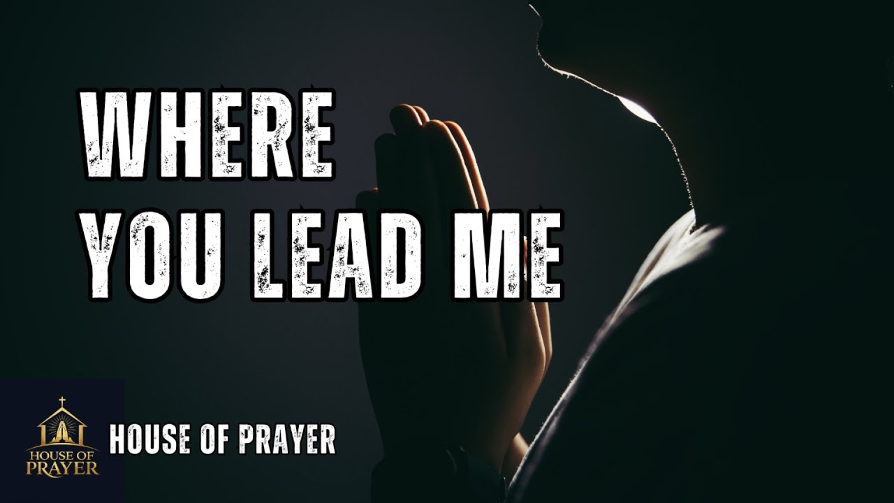 Where You Lead Me (House of Prayer) | Powerful Gospel Worship Song