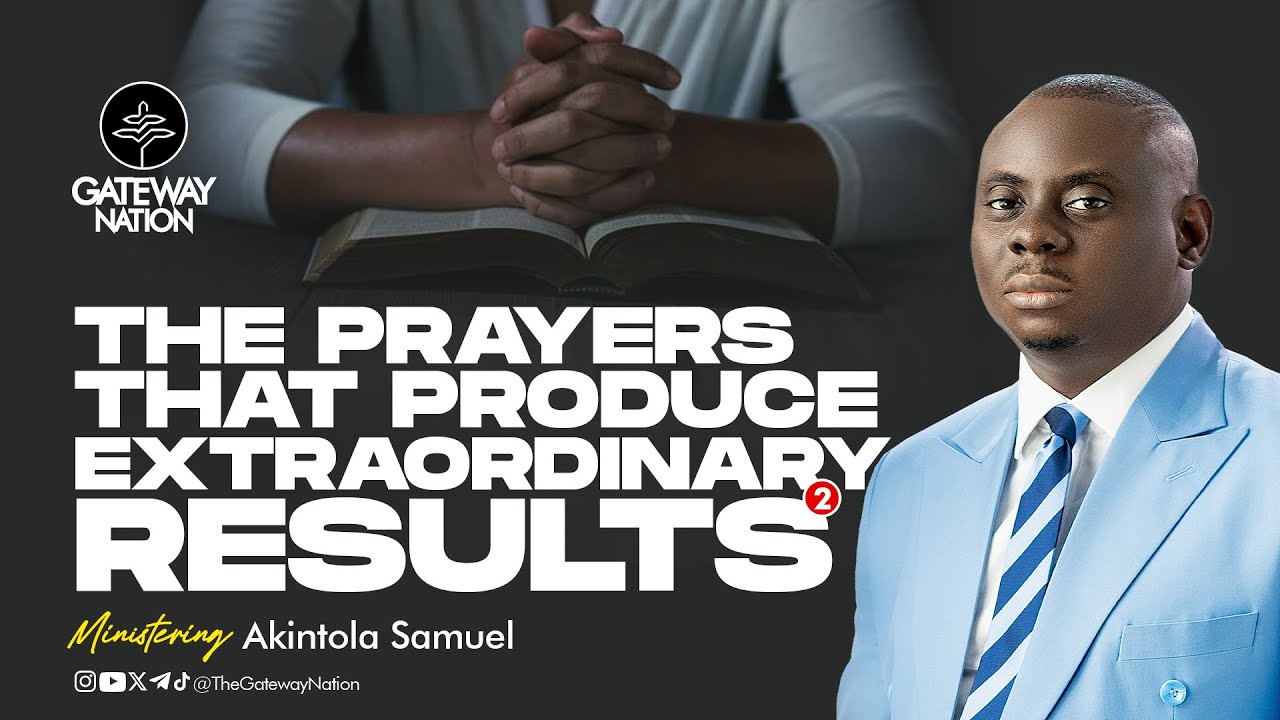 The Prayers That Produces Extraordinary Results 2 | GATEWAY Nation | Pastor Akintola Samuel
