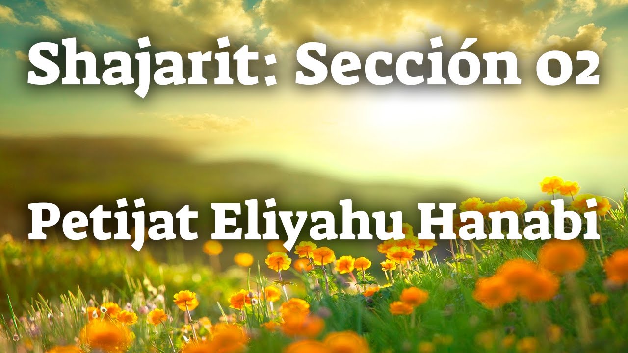 Rezo de Shajarit: Sección 02.- Petijat Eliyahu Hanabí