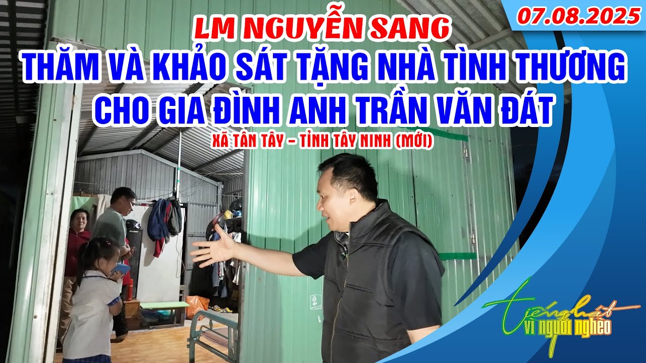 THVNN - LM NGUYỄN SANG | KHẢO S&Aacute;T TẶNG NH&Agrave; T&Igrave;NH THƯƠNG CHO GĐ ANH TRẦN VĂN Đ&Aacute;T - T&Acirc;Y NINH | 7.8.2025