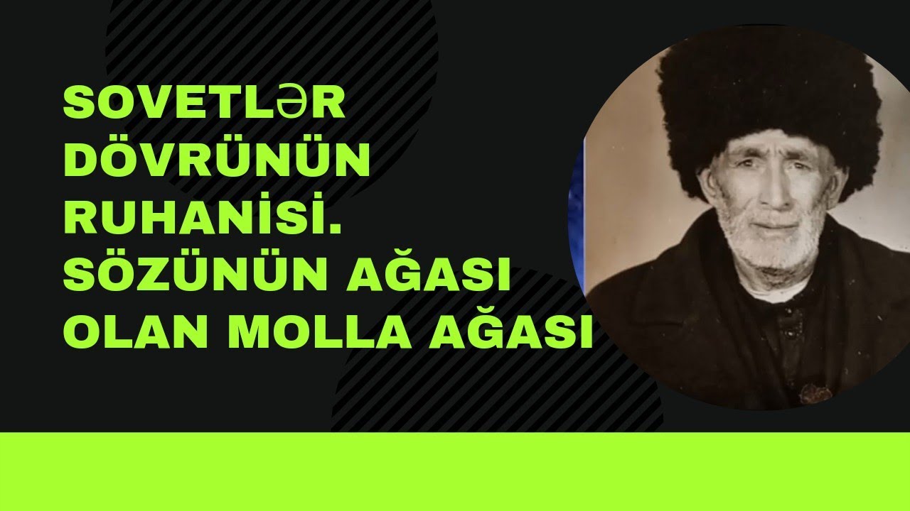 SOVET DÖVRÜNÜN RUHANİSİ. SÖZÜNÜN AĞASI OLAN MOLLA AĞASI.