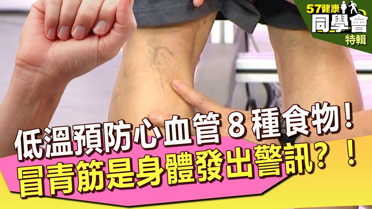 【57健康同學會 精選】低溫預防心血管８種食物！冒青筋是身體發出警訊？！｜隨安德 許晶晶 @57healthy