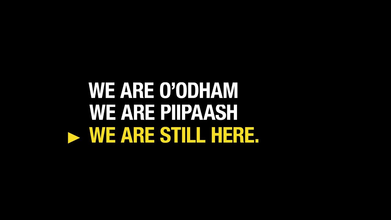 We are O'odham. We are Piipaash. We are still here.