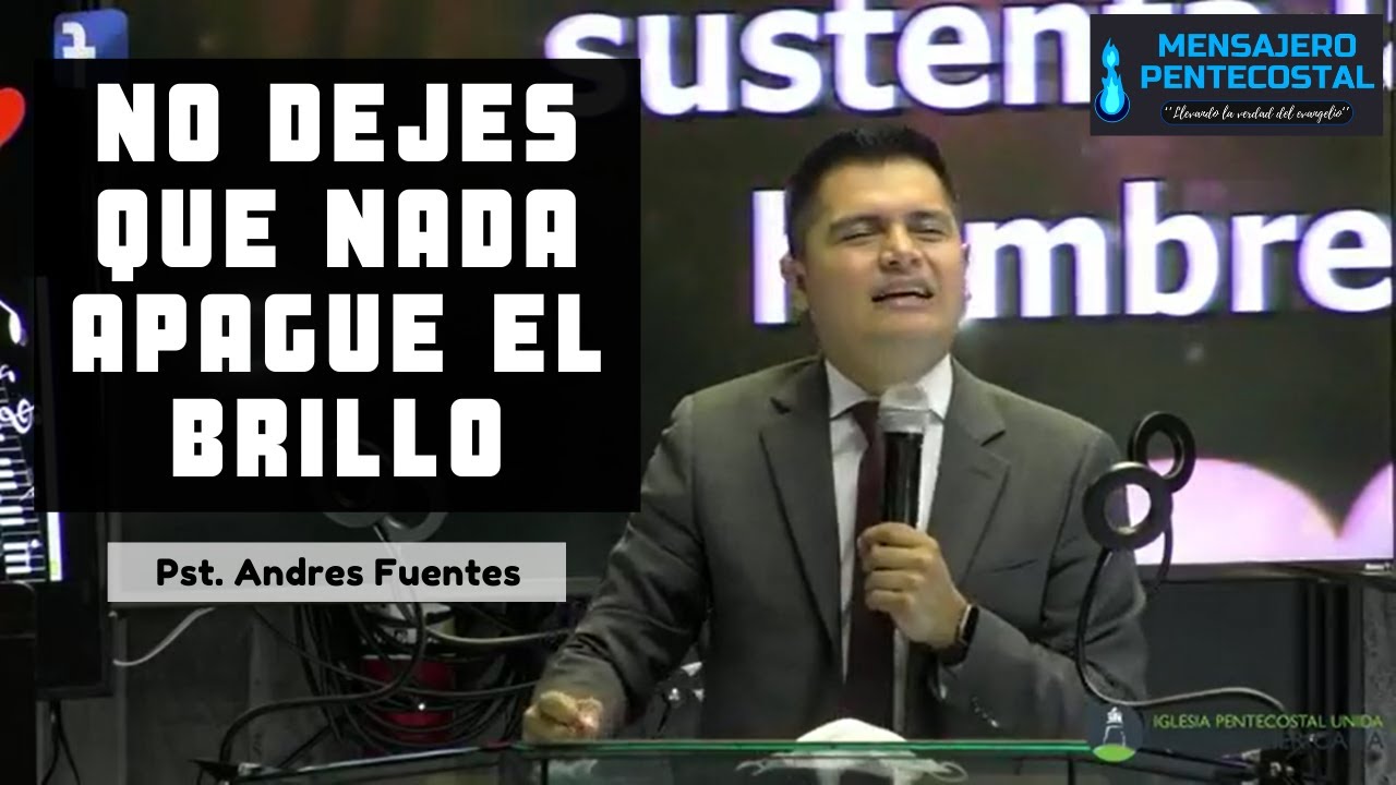 NO DEJES QUE NADA APAGUE EL BRILLO - Pastor Andrés Fuentes