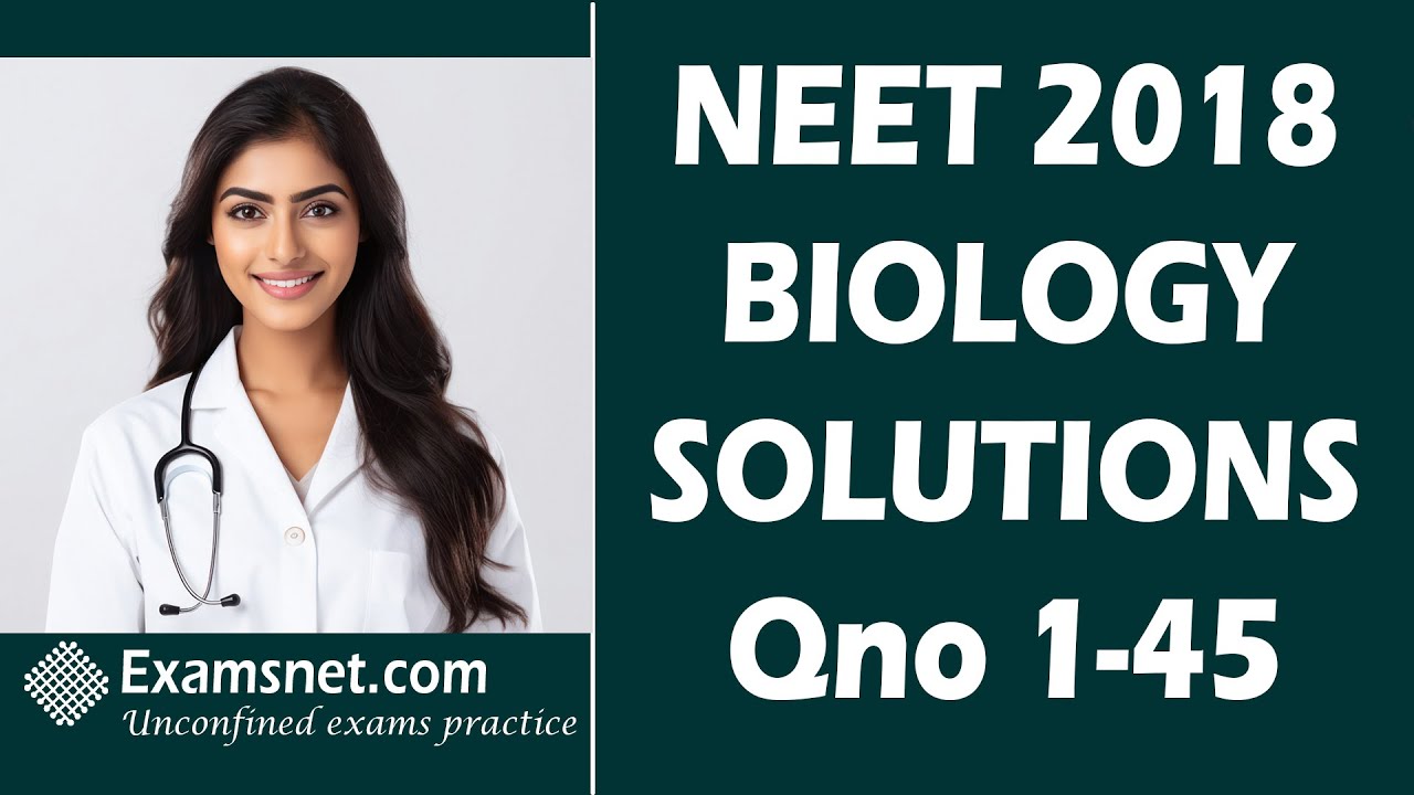 NEET 2018 Solutions Biology paper with clear explanations for questions 1 to 45
