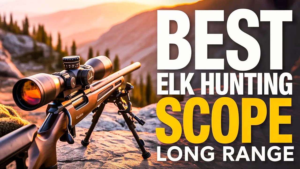 Top 8 Best Scope for Elk Hunting Built for Long-Range Accuracy🔥