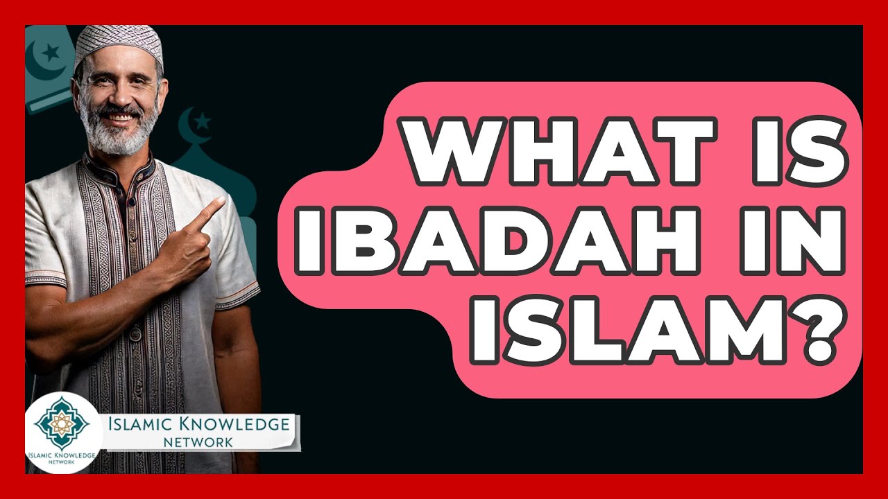 What Is Ibadah In Islam? - Islamic Knowledge Network