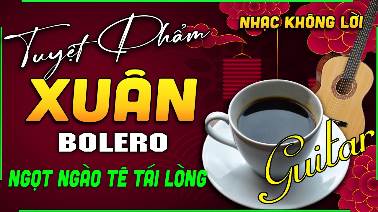 Hòa Tấu LK Guitar Nhạc Nhẹ Xuân 2026 Ngọt Ngào Tê Tái Lòng | Nghe Hết Căng Thẳng Muộn Phiền Lo Âu