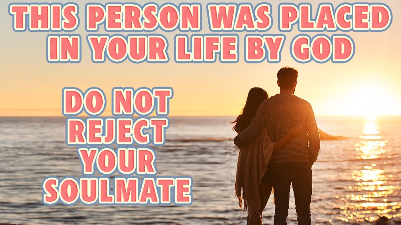 God Placed This Person in Your Life for a Reason | Don’t Reject Your Soulmate