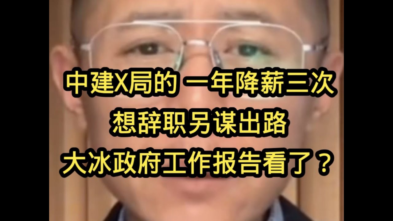 【中建X局的，一年降薪三次想辞职另谋出路，大冰 政府工作报告看了没有。