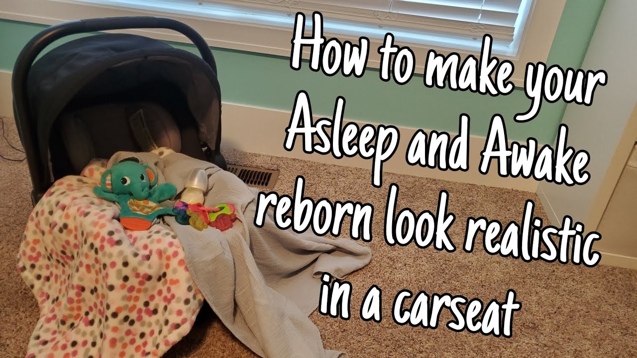 How to Make Your Asleep and Awake Reborn Look Realistic in a Carseat!