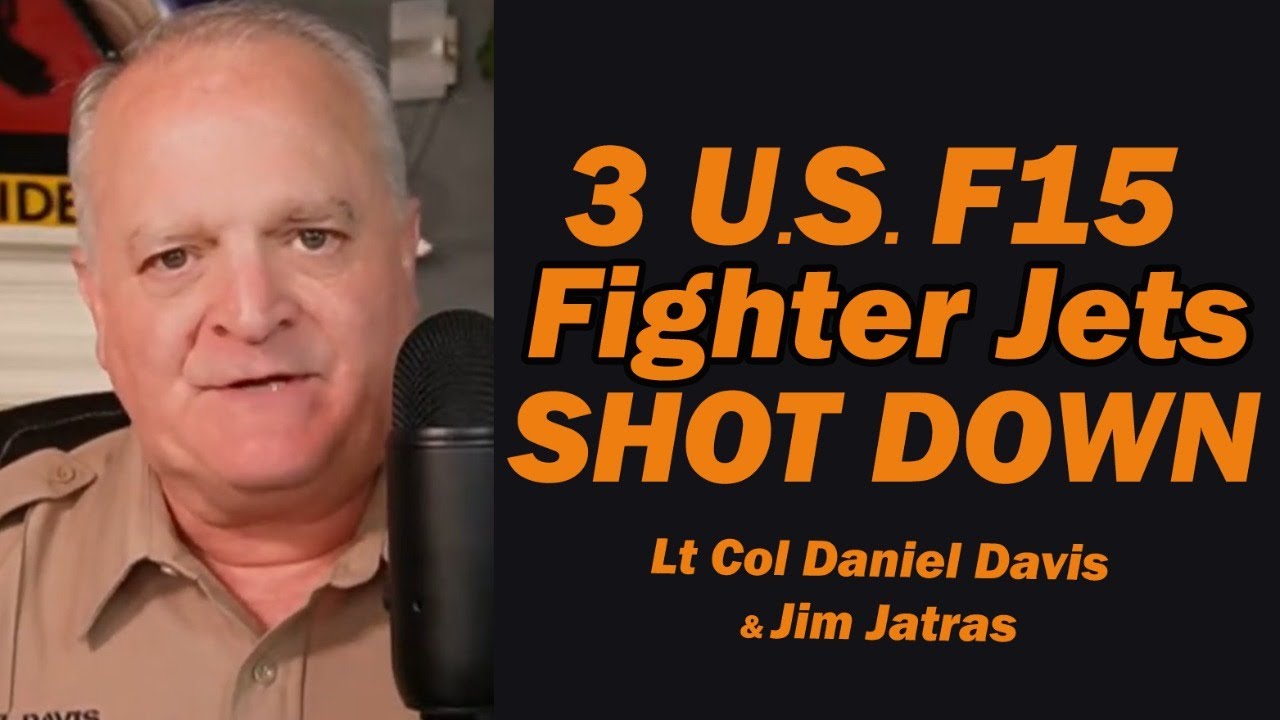 3 U.S. F15 fighter Jets Shot Down /Lt Col Daniel Davis & Jim Jatras