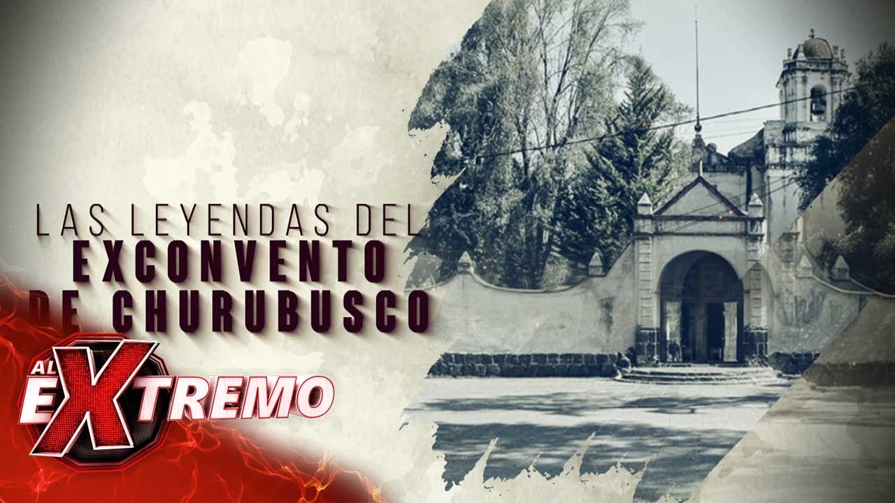 ¡La leyenda del ex convento de Churubusco! Un lugar lleno de sangre y muertes. | Al Extremo