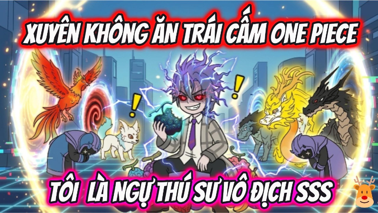Xuyên Không Ăn Trái Cấm One Piece Tôi Là Ngự Thú Sư Vô Địch SSS | AKK Xuyên Không