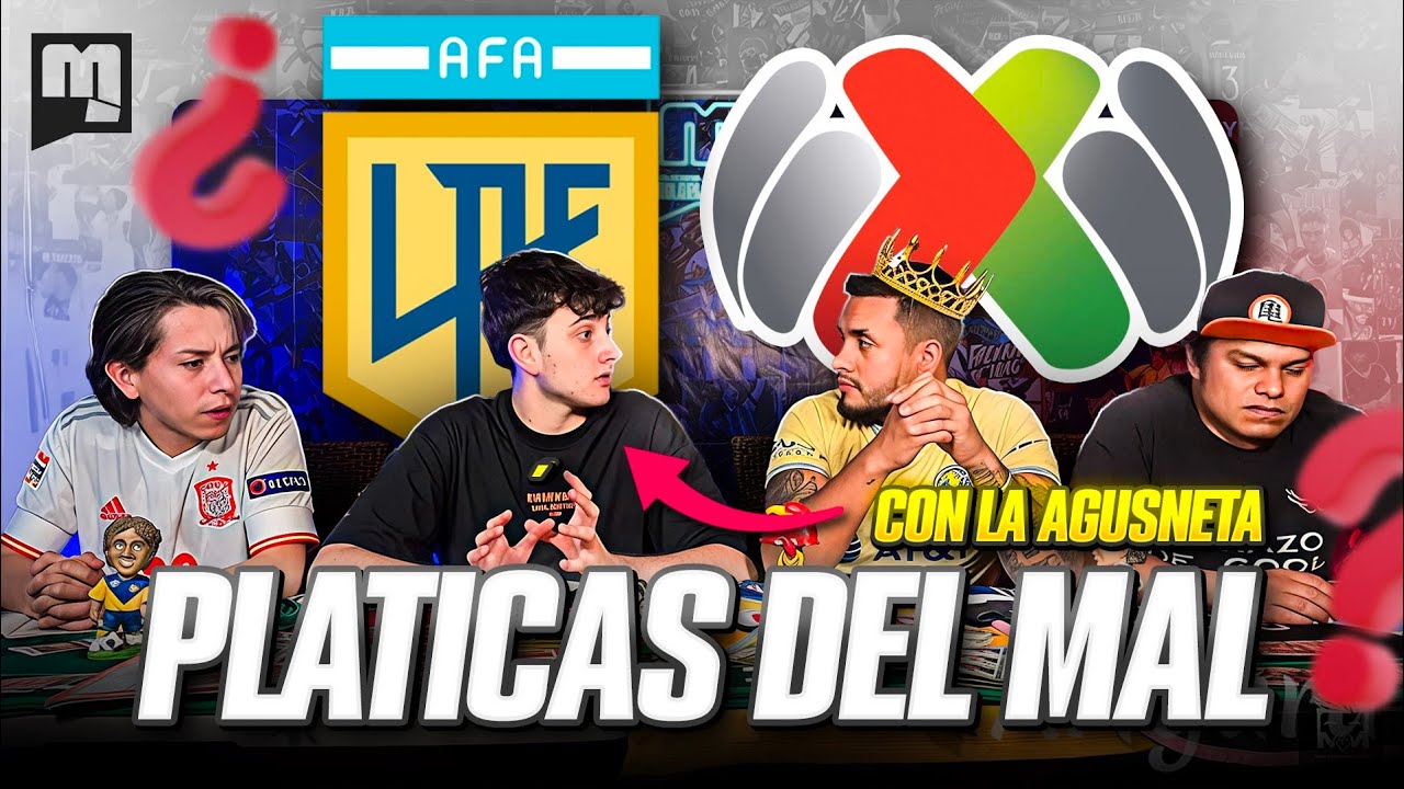 PLÁTICAS DEL MAL/Invitado AGUSNETA/Liga Mx o Liga Argentina/ polémica