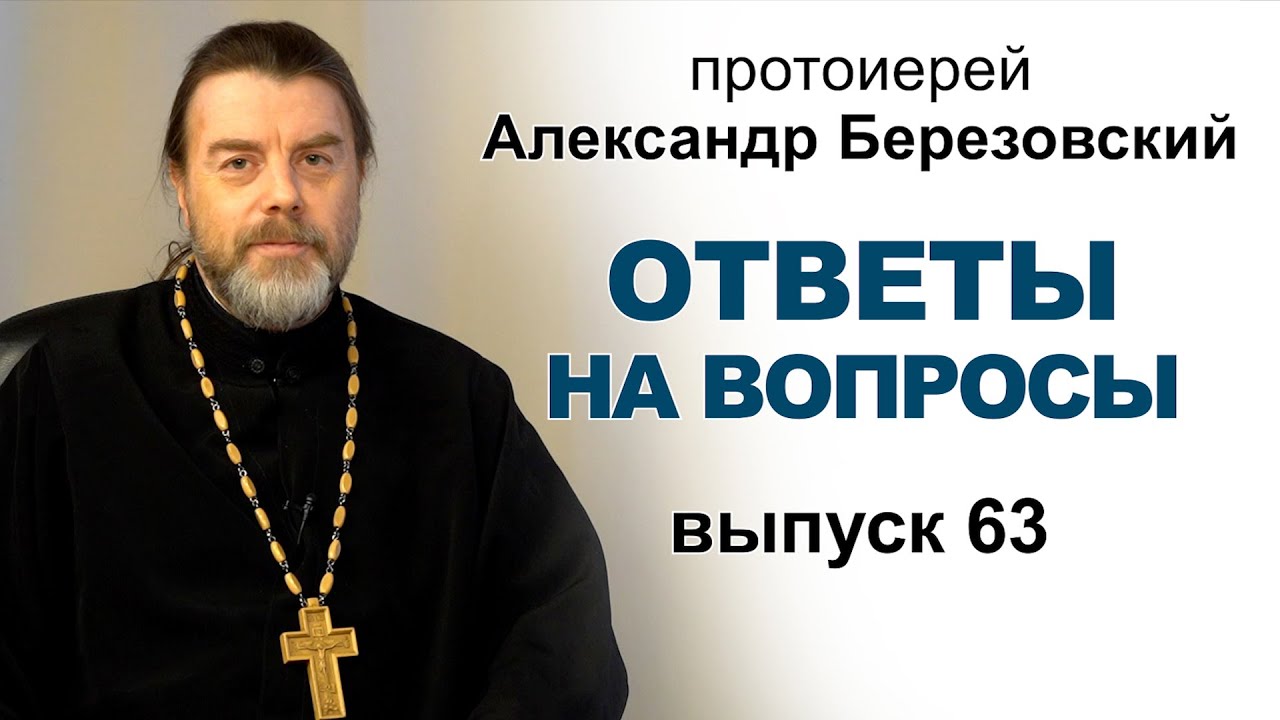 Ответы на вопросы. Протоиерей Александр Березовский. Выпуск 63