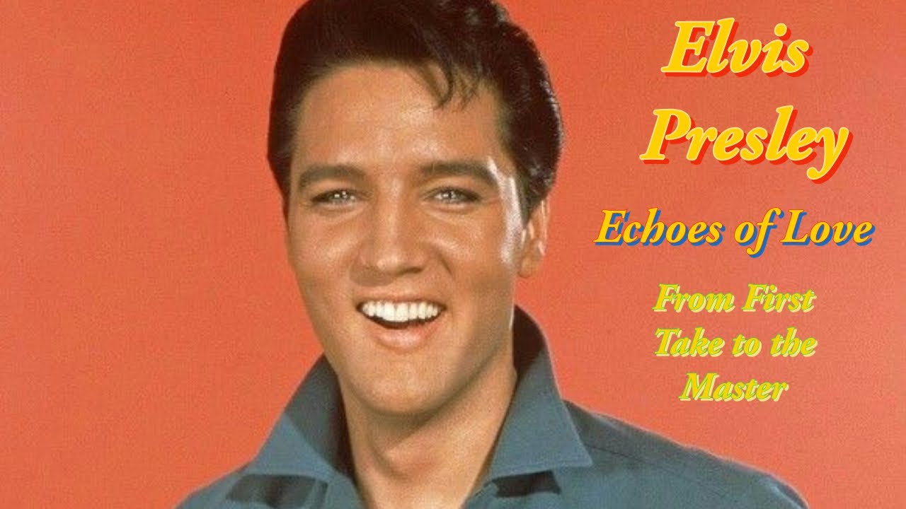 Elvis Presley - Echoes of Love - From First Take to the Master
