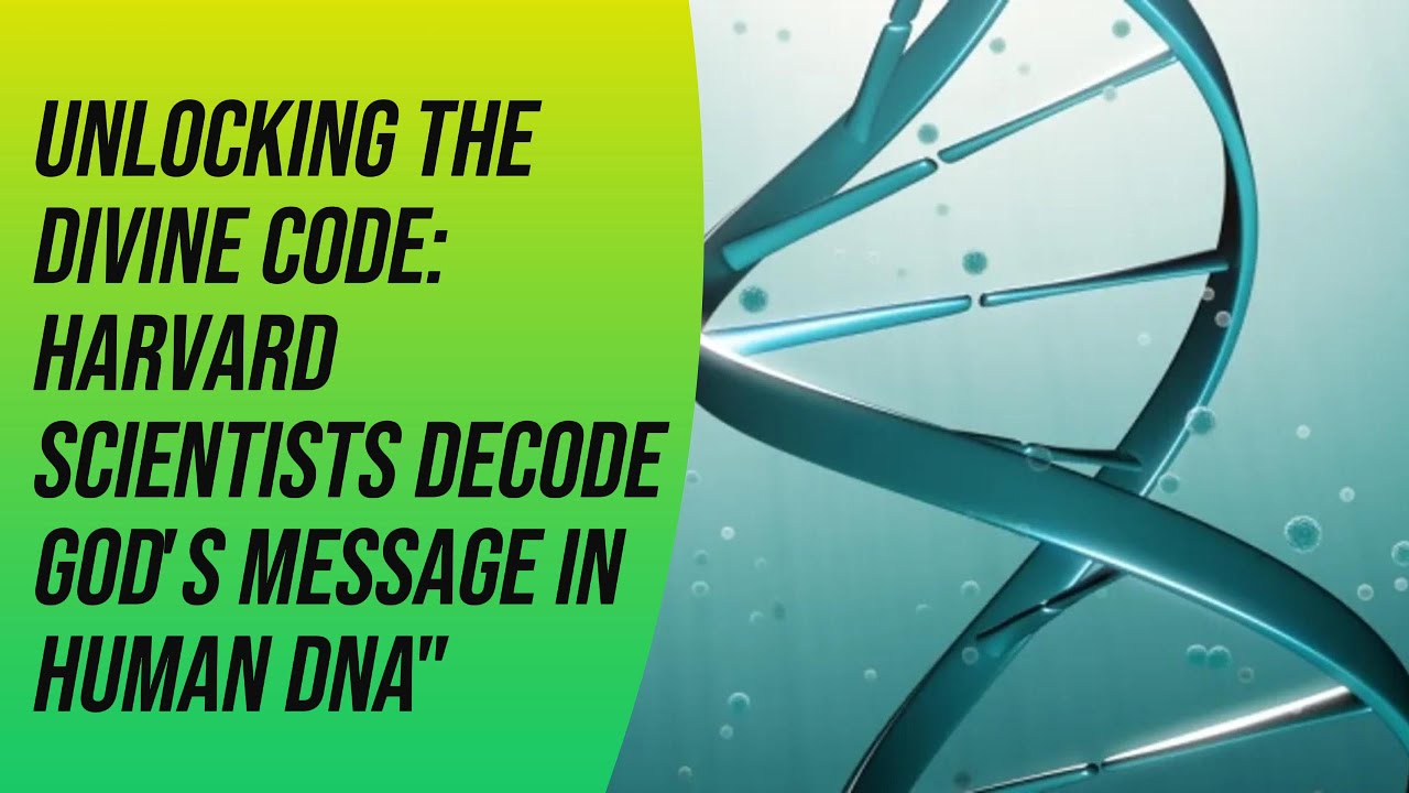 Unlocking the Divine Code: Harvard Scientists Decode God's Message in Human DNA