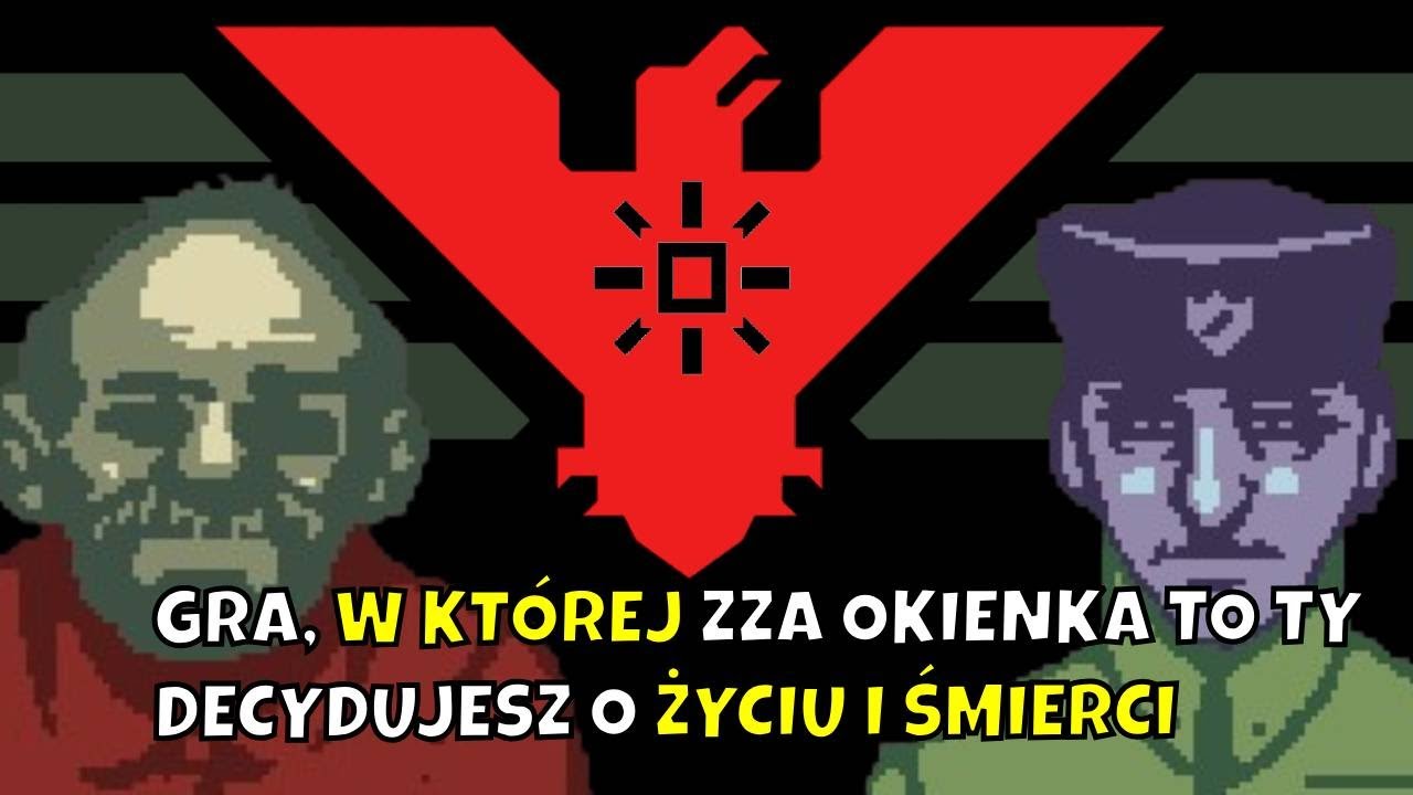 Papers Please czyli jak podbijanie pieczątek może nauczyć nas człowieczeństwa