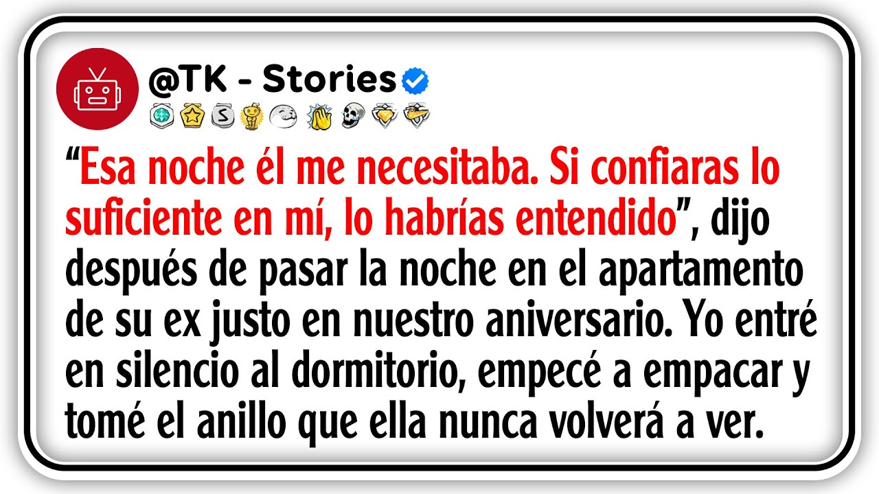 “Esa noche él me necesitaba. Si confiaras lo suficiente en mí, lo habrías entendido”, dijo...