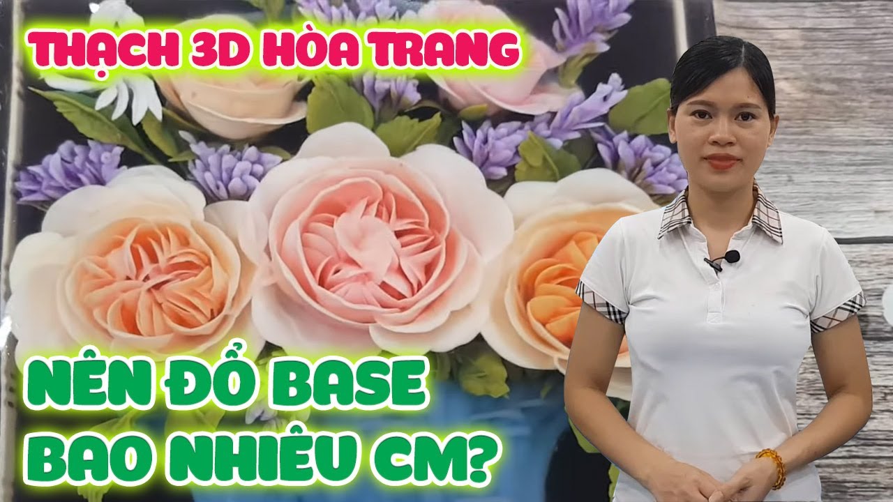 NÊN ĐỔ BASE BAO NHIÊU cm -THẠCH 3D HOA TRANG  (3D JELLY CAKE)
