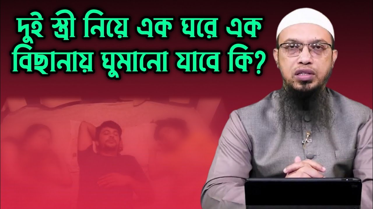 দুই স্ত্রী নিয়ে এক ঘরে এক বিছানায় ঘুমানো যাবে কি?  শায়খ আহমাদুল্লাহ।