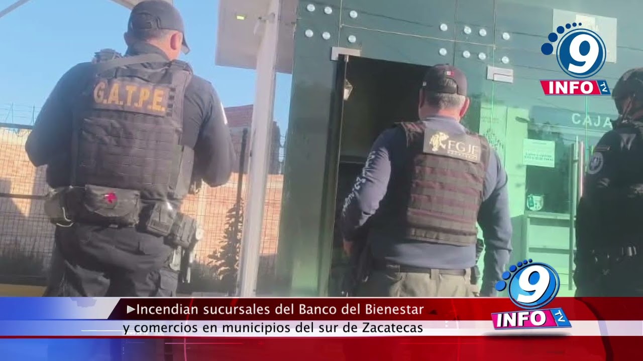 Incendian sucursales del Banco del Bienestar y comercios en municipios del sur de Zacatecas.