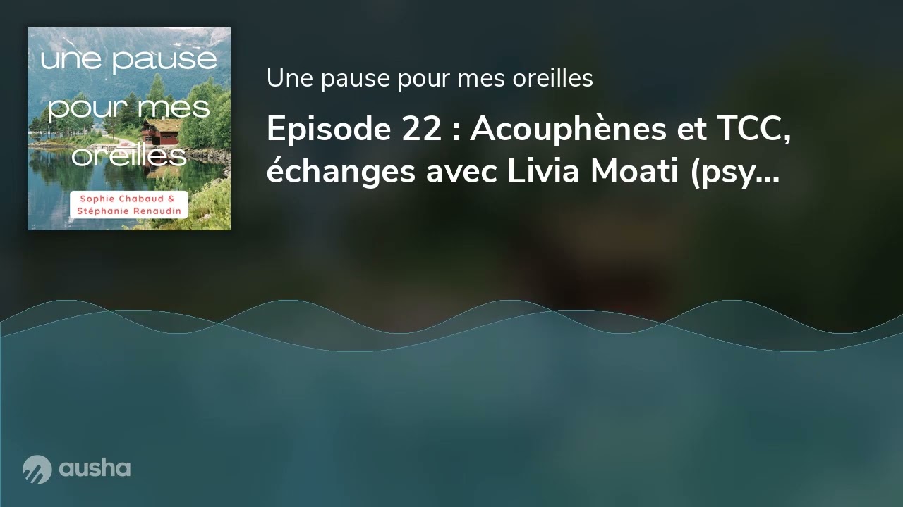 Episode 22 : Acouphènes et TCC, échanges avec Livia Moati (psychologue)