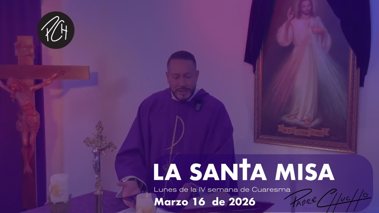 Padre Chucho - La Santa Misa (Lunes 16 de Marzo)