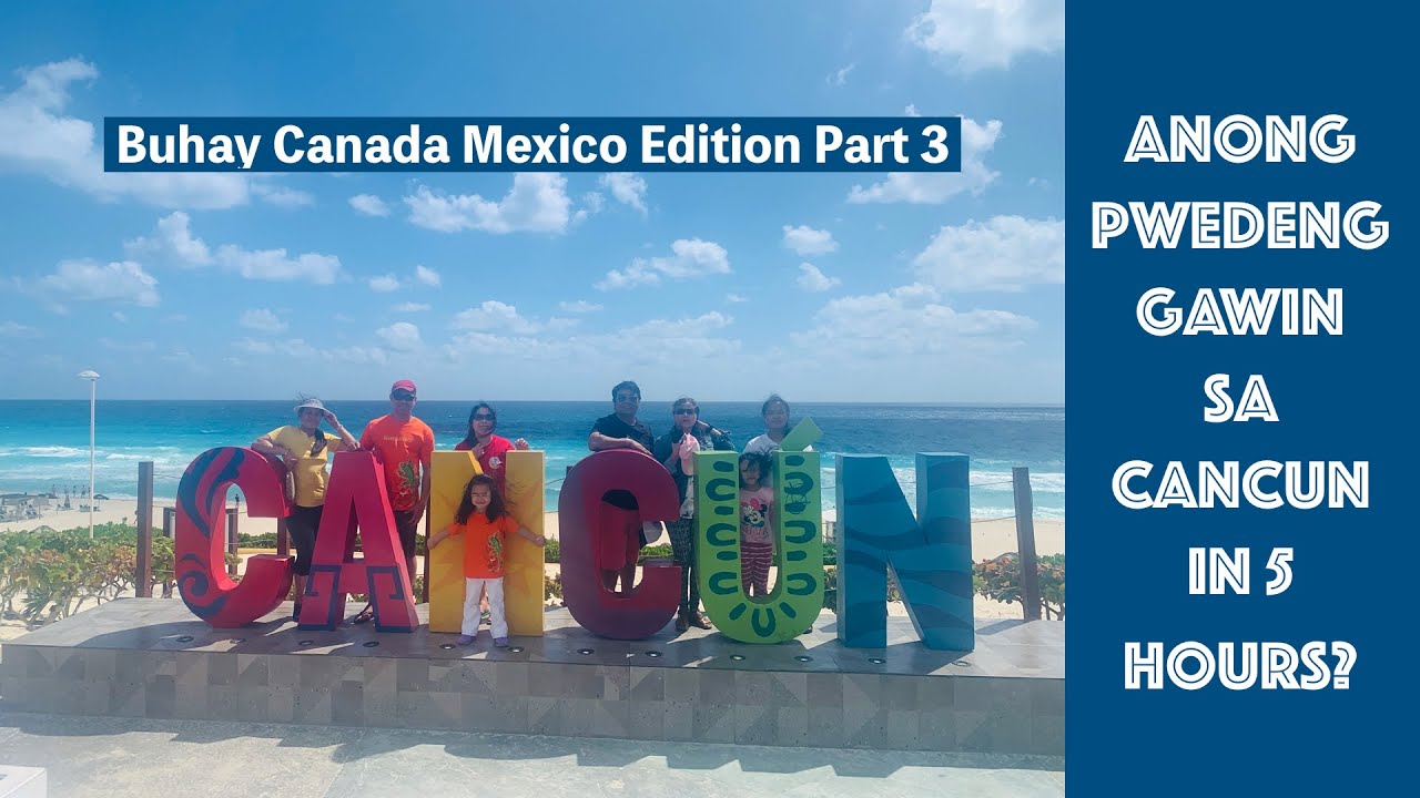(VLOG #34) Anong Pwedeng Gawin sa Cancun in 5 Hours? | BUHAY CANADA MEXICO EDITION PART 3