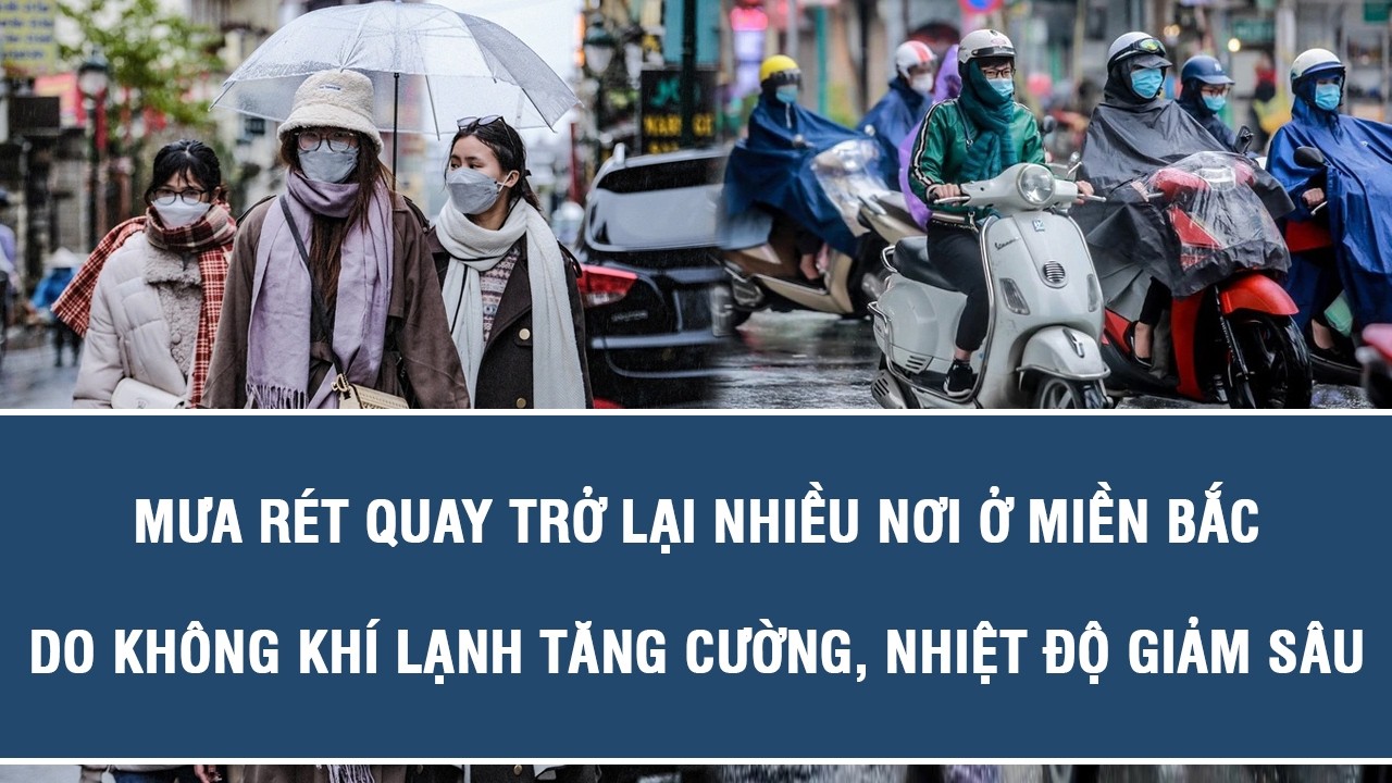 Mưa rét quay trở lại nhiều nơi ở miền Bắc do không khí lạnh tăng cường, nhiệt độ giảm sâu