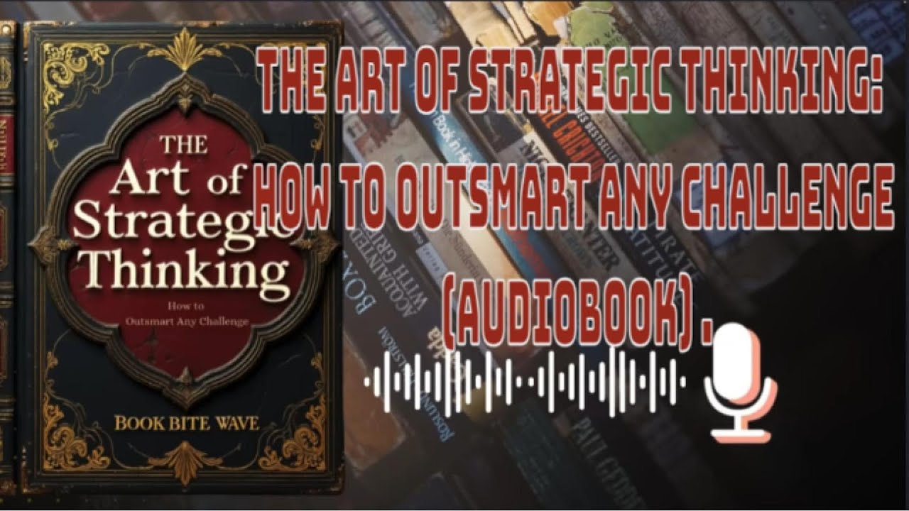 The Art of Strategic Thinking: How to Outsmart Any Challenge (Audiobook)