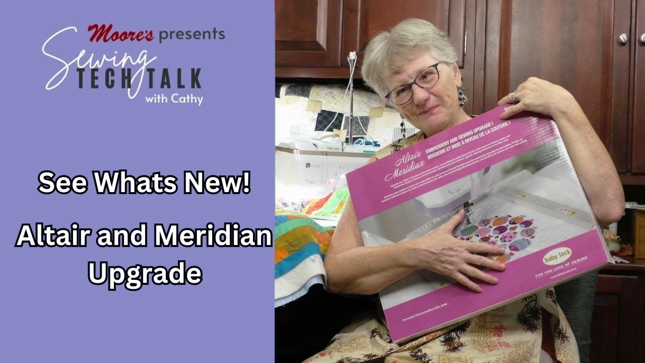 Moore's Sewing Tech Talk with Cathy Brown | See what's new! Altair and Meridian Upgrade